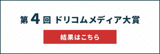 第4回ドリコムメディア大賞 結果はこちら
