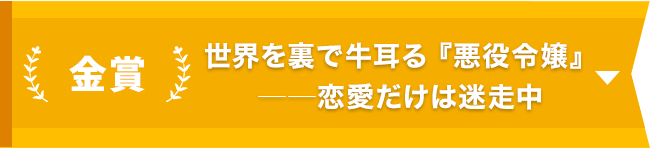 金賞『世界を裏で牛耳る 『悪役令嬢』──恋愛だけは迷走中』