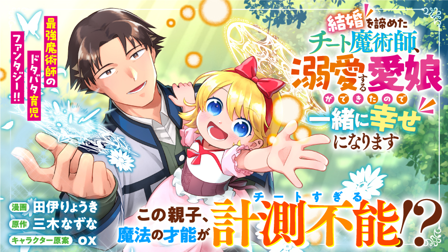 結婚を諦めたチート魔術師、溺愛する愛娘ができたので一緒に幸せになります